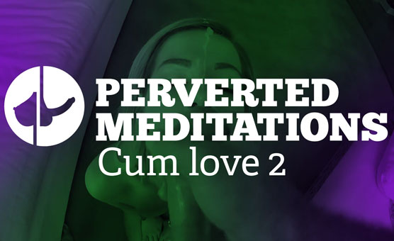 Perverted Meditations - Cum Love 2