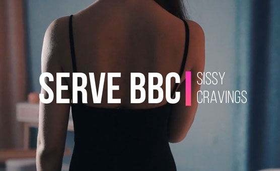 Serve BBC - Sissy Cravings
