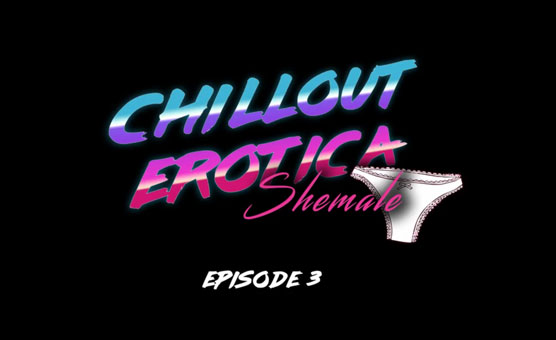 Chillout Erotica Ep 3