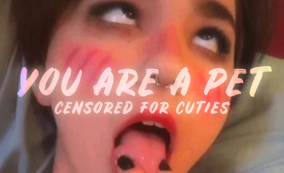 You Are A Pet - Censored For Cuties