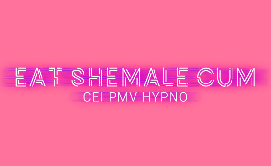 Eat Shemale Cum - CEI PMV Hypno