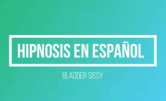 Hipnosis en Español - Bladder Sissy
