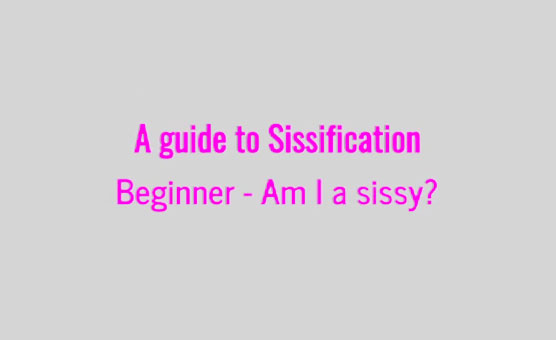 A Guide To Sissification - Beginner - Am I A Sissy?