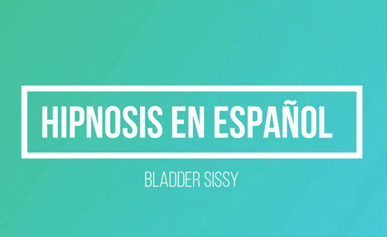 Hipnosis En Español - Bladder Sissy