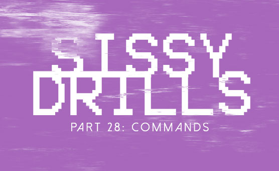 Sissy Drills - Part 28 - Commands