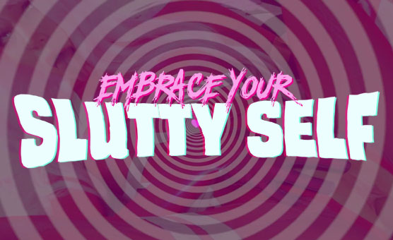 Embrace Your Slutty Self