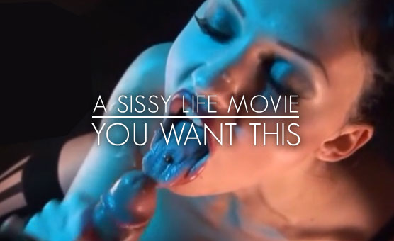 A Sissy Life Movie - You Want This