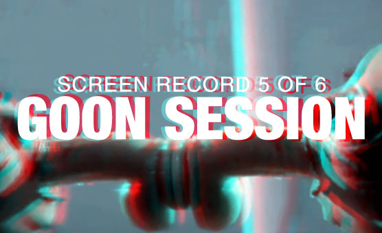 Goon Session Screen Record 5 Of 6