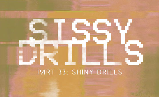 Sissy Drills - Part 33 - Shiny Drills