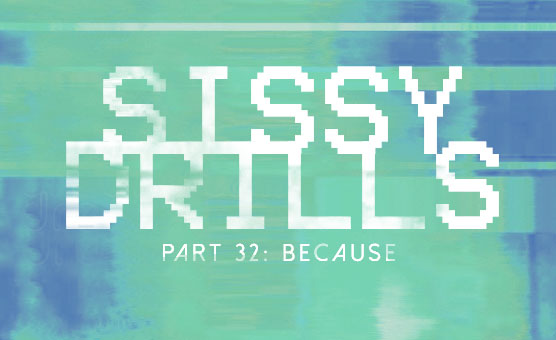 Sissy Drills - Part 32 - Because