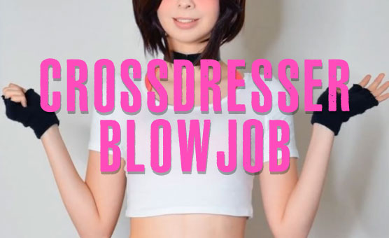 CrossDresser Blowjob