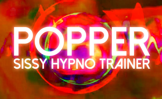 Popper Sissy Hypno Trainer