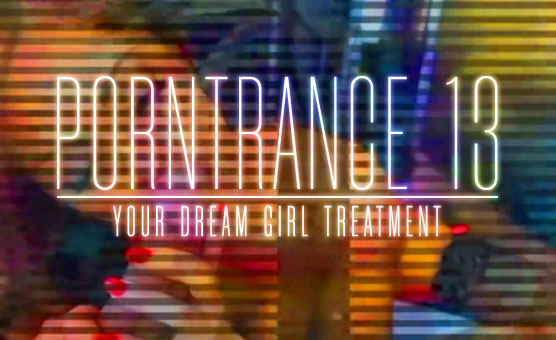 Porntrnace 13 - Your Dream Girl Treatment