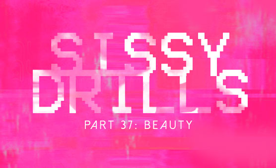 Sissy Drills - Part 37 - Beauty