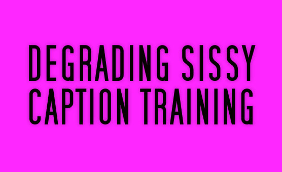 Degrading Sissy Caption Training