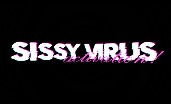 Sissy Virus Activation