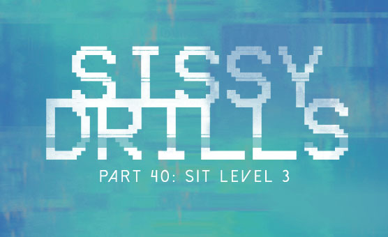 Sissy Drills - Part 40 - Sit - Level 3