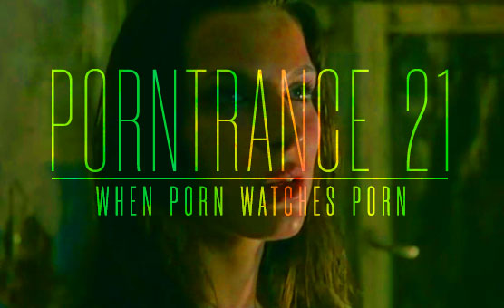 Porntrance 21 - When Porn Watches Porn