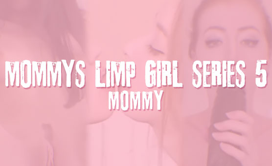 Mommy's Limp Girl Series 5