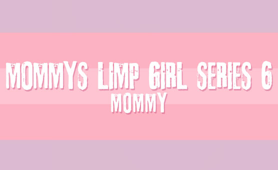 Mommy's Limp Girl Series 6