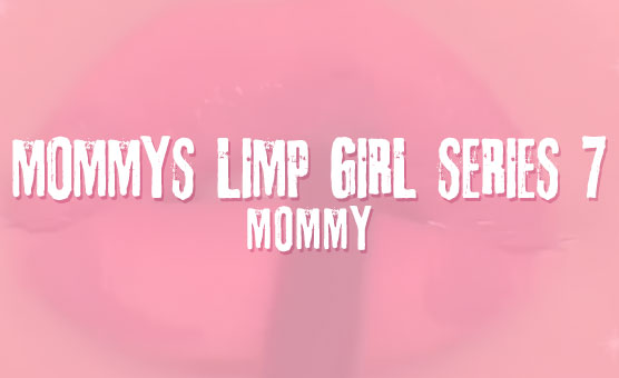 Mommy's Limp Girl Series 7