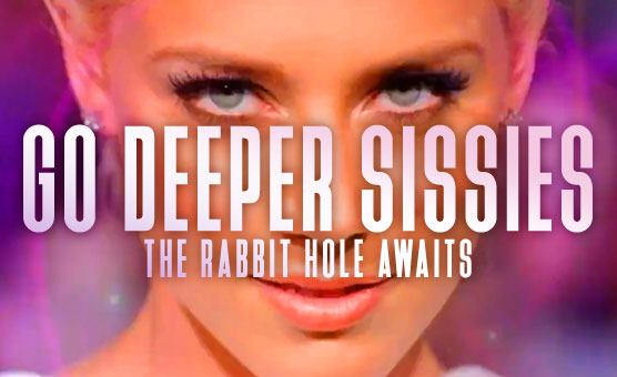 Go Deeper Sissies - The Rabbit Hole Awaits