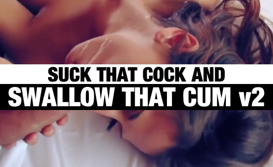 Suck That Cock And Swallow That Cum - Version 2