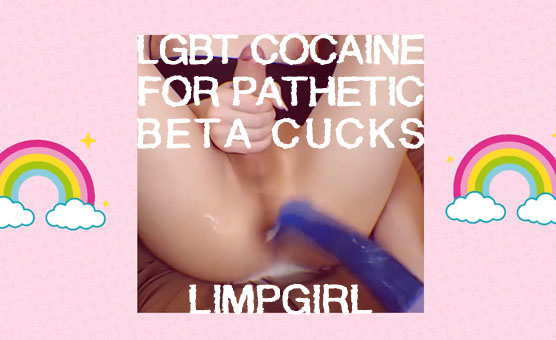 LGBT Cocaine For Pathetic Beta Cucks - LimpGirl