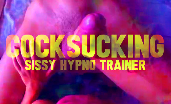 Cocksucking Sissy Hypno Trainer