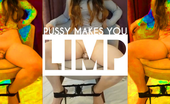 Pussy Makes You Limp