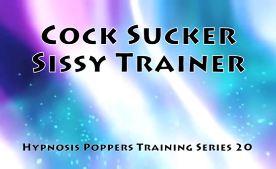 Cock Sucker Sissy Trainer - Hypnosis Poppers Training Series 20