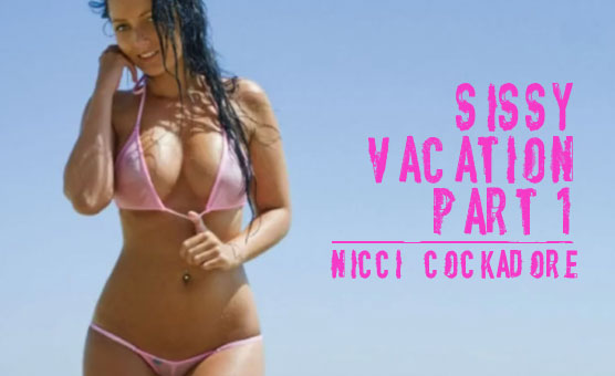 Sissy Vacation Part 1 - Nicci Cockadore