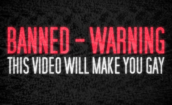 Banned - Warning - This Video Will Make You Gay