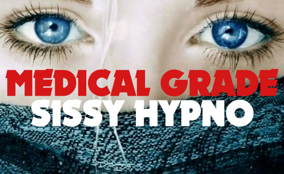 Medical Grade Sissy Hypno