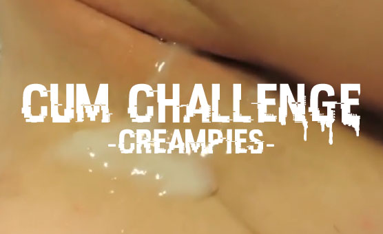 Cum Challenge - Creampies