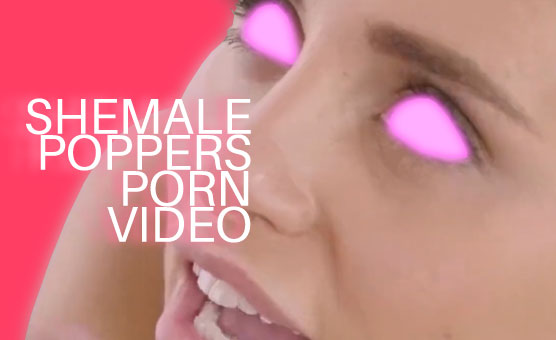 Shemale Poppers Porn Video
