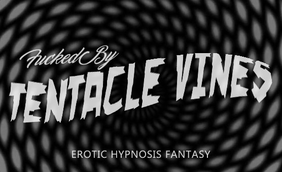 Fucked By Tentacle Vines - Erotic Hypnosis Fantasy