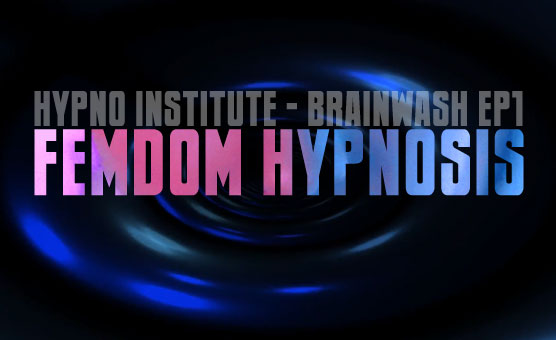 Hypno Institute - Brainwash EP 1 - Femdom Hypnosis