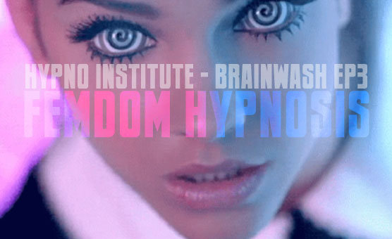 Hypno Institute Brainwash EP 3 - Femdom Hypnosis