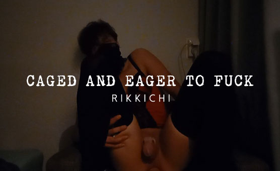 Caged And Eager To Fuck