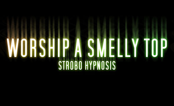 Strobo Hypnosis - Worship A Smelly Top