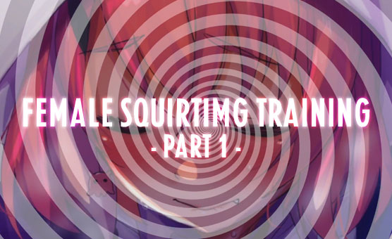 Female Squirting Training - Part 1