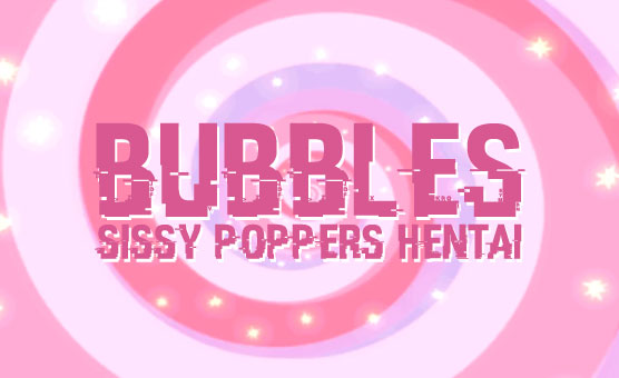 Bubbles Sissy Poppers Hentai - Fsjalsas
