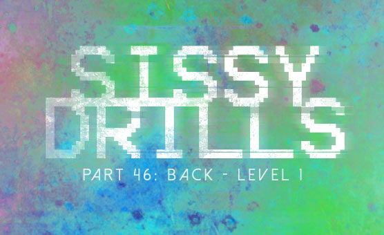 Sissy Drills - Part 46 - Back - Level 1