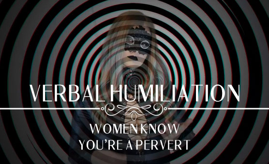 Verbal Humiliation Hypnosis - Women Know You're a Pervert