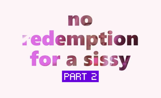 No Redemption For A Sissy - Part 2