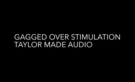 Gagged Over Stimulation - Taylor Made Audio