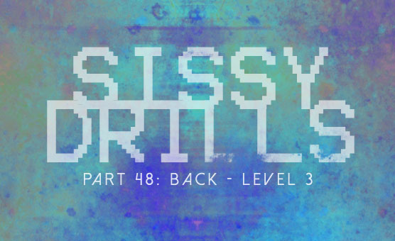 Sissy Drills - Part 48 - Back - Level 3