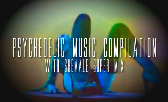 Psychedelic Music Compilation With Shemale Super Mix