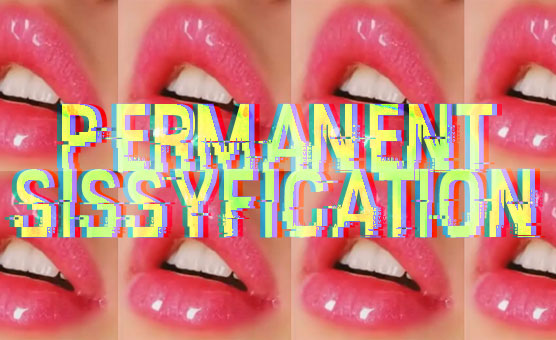 Permanent Sissyfication